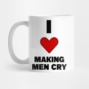 I LOVE MAKING MEN CRY Mug